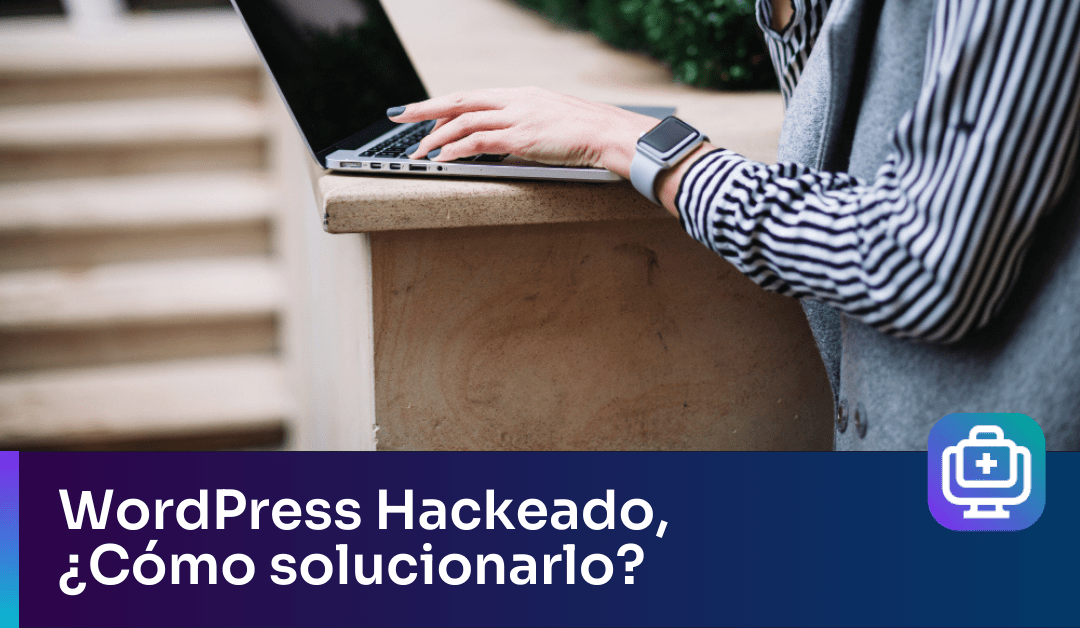 WordPress Hackeado, ¿Cómo solucionarlo?